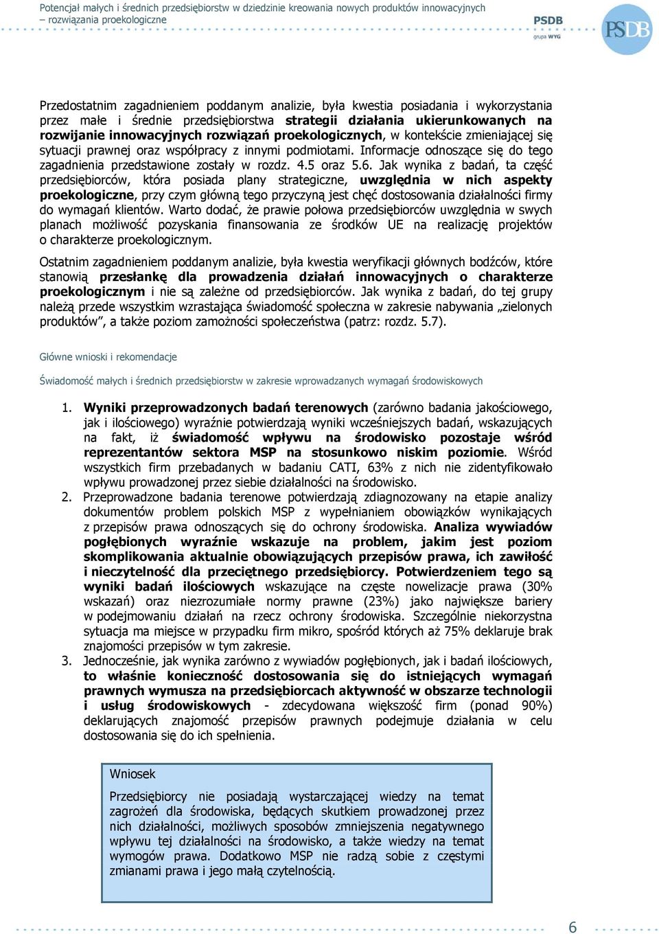 Jak wynika z badań, ta część przedsiębiorców, która posiada plany strategiczne, uwzględnia w nich aspekty proekologiczne, przy czym główną tego przyczyną jest chęć dostosowania działalności firmy do