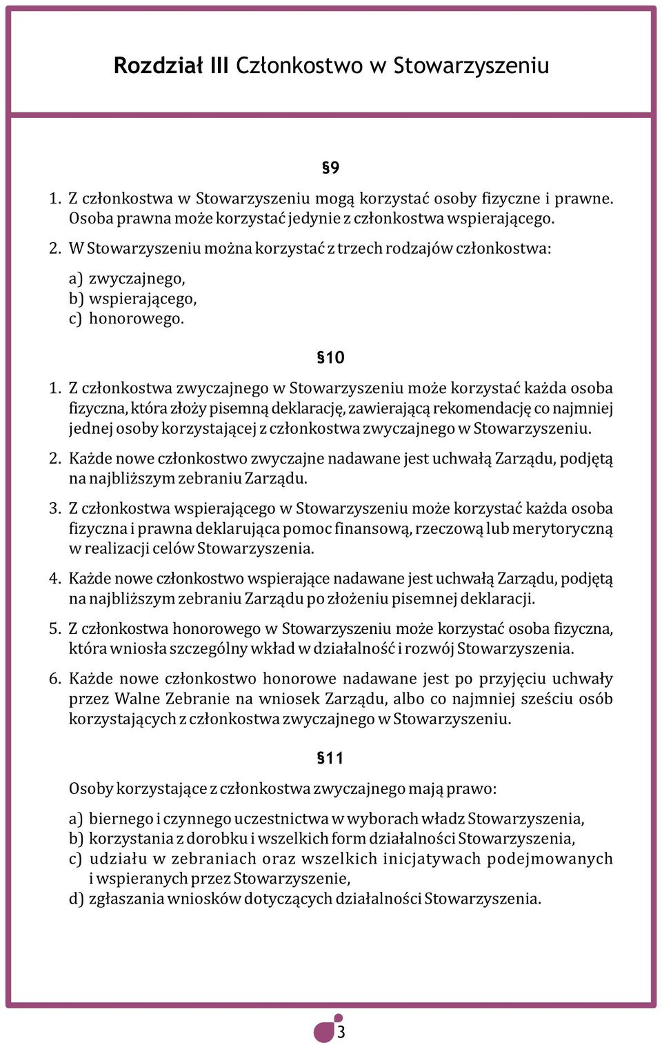 Z członkostwa zwyczajnego w Stowarzyszeniu może korzystać każda osoba fizyczna, która złoży pisemną deklarację, zawierającą rekomendację co najmniej jednej osoby korzystającej z członkostwa