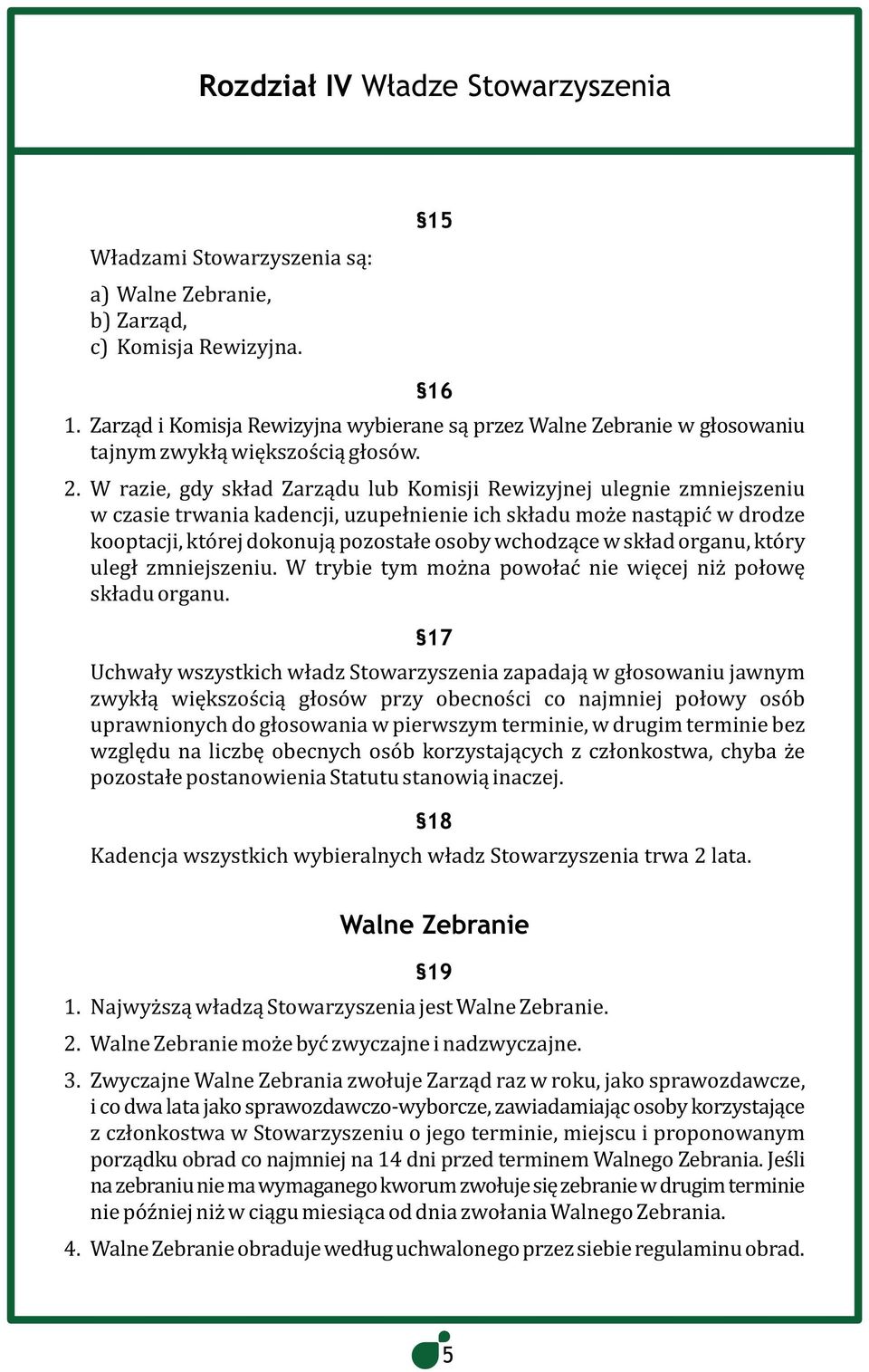 W razie, gdy skład Zarządu lub Komisji Rewizyjnej ulegnie zmniejszeniu w czasie trwania kadencji, uzupełnienie ich składu może nastąpić w drodze kooptacji, której dokonują pozostałe osoby wchodzące w