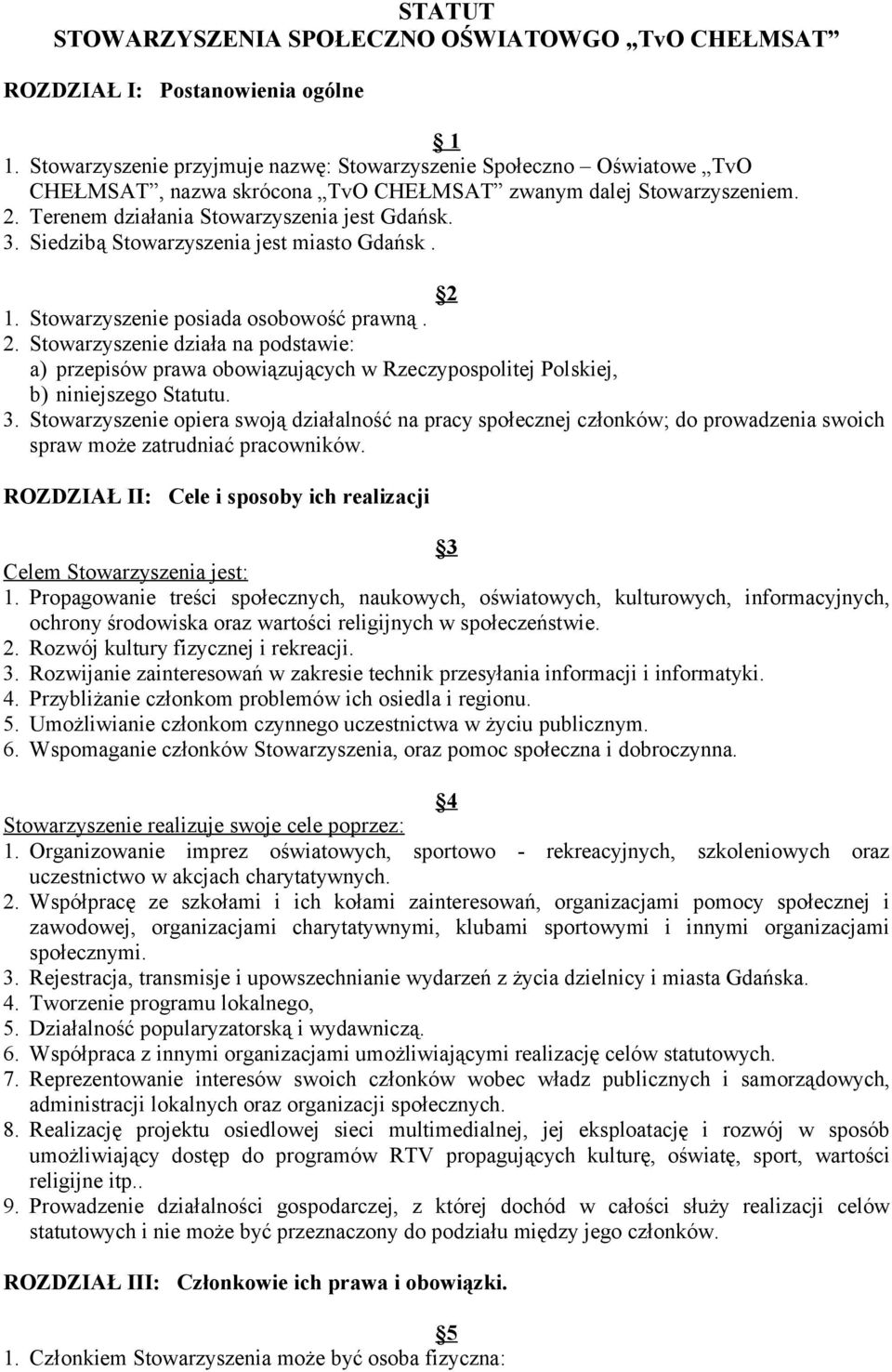 Siedzibą Stowarzyszenia jest miasto Gdańsk. 2 1. Stowarzyszenie posiada osobowość prawną. 2. Stowarzyszenie działa na podstawie: a) przepisów prawa obowiązujących w Rzeczypospolitej Polskiej, b) niniejszego Statutu.