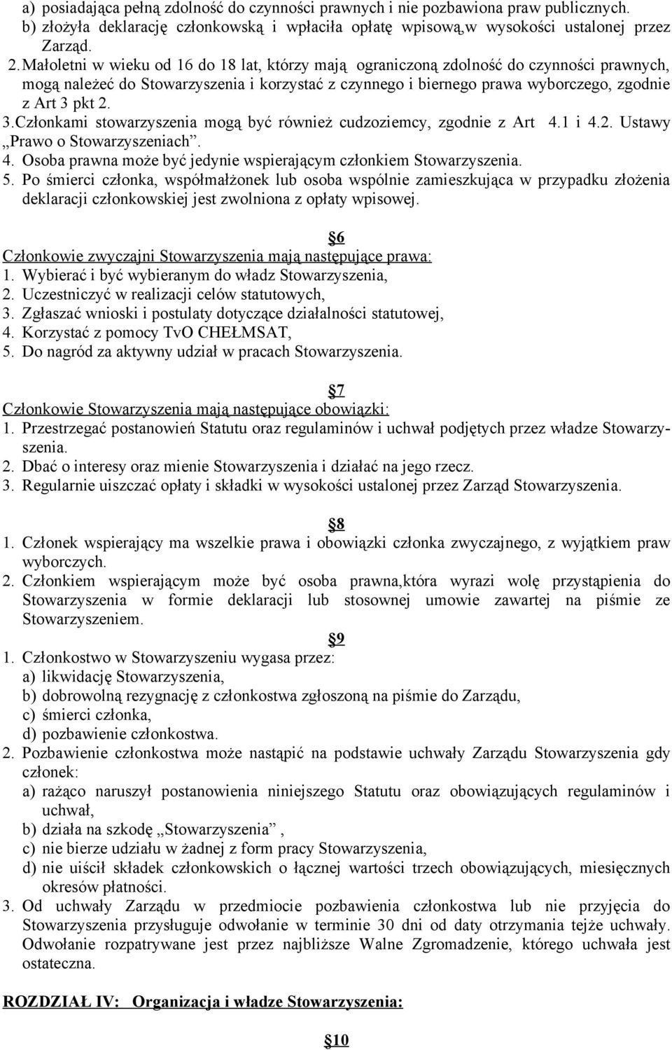 pkt 2. 3.Członkami stowarzyszenia mogą być również cudzoziemcy, zgodnie z Art 4.1 i 4.2. Ustawy Prawo o Stowarzyszeniach. 4. Osoba prawna może być jedynie wspierającym członkiem Stowarzyszenia. 5.