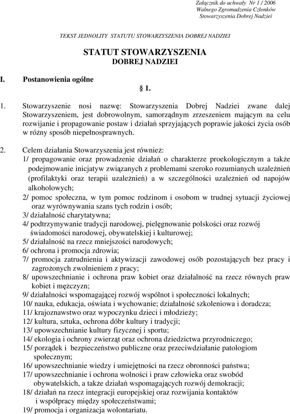 1. Stowarzyszenie nosi nazwę: Stowarzyszenia Dobrej Nadziei zwane dalej Stowarzyszeniem, jest dobrowolnym, samorządnym zrzeszeniem mającym na celu rozwijanie i propagowanie postaw i działań