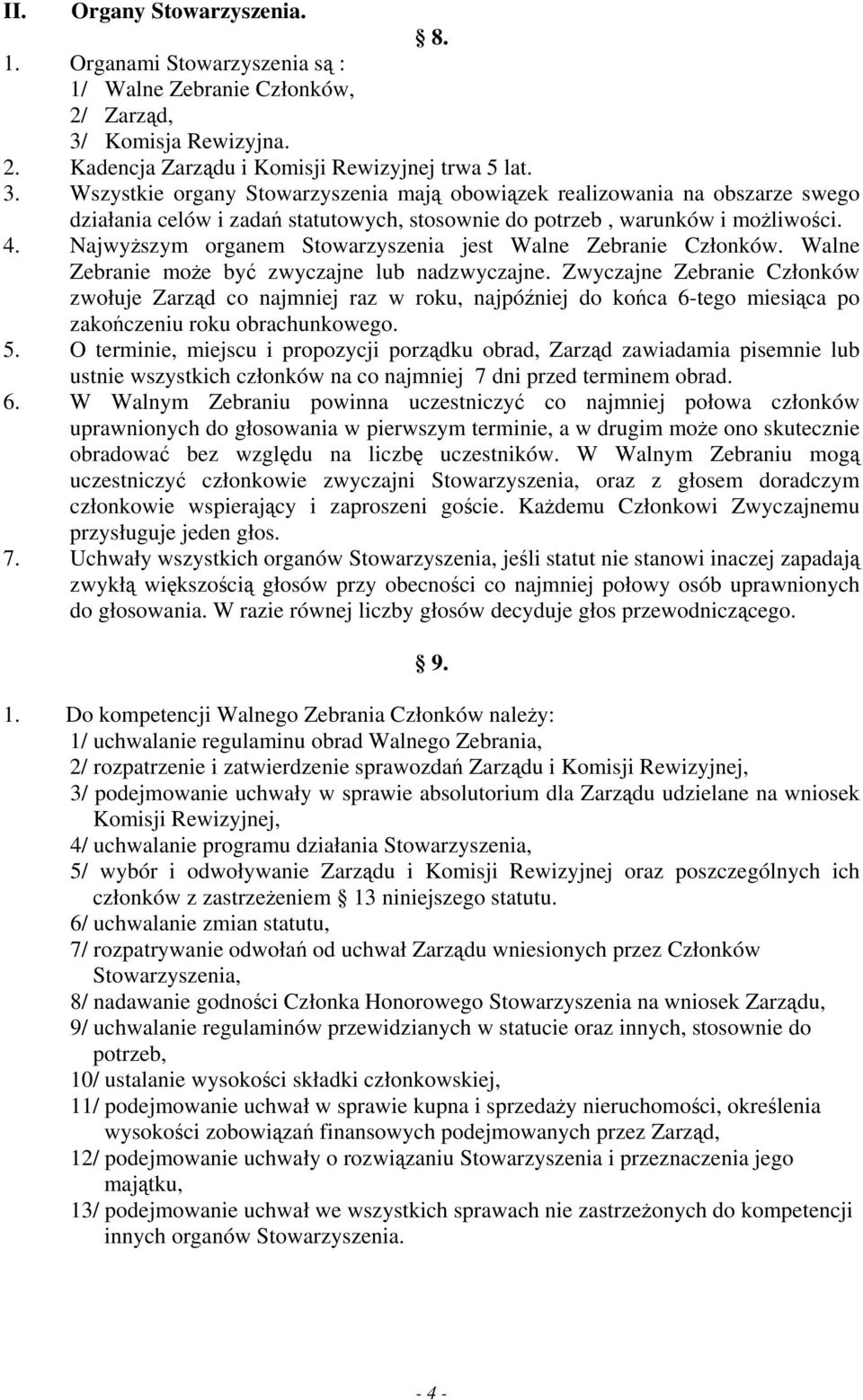 Wszystkie organy Stowarzyszenia mają obowiązek realizowania na obszarze swego działania celów i zadań statutowych, stosownie do potrzeb, warunków i możliwości. 4.