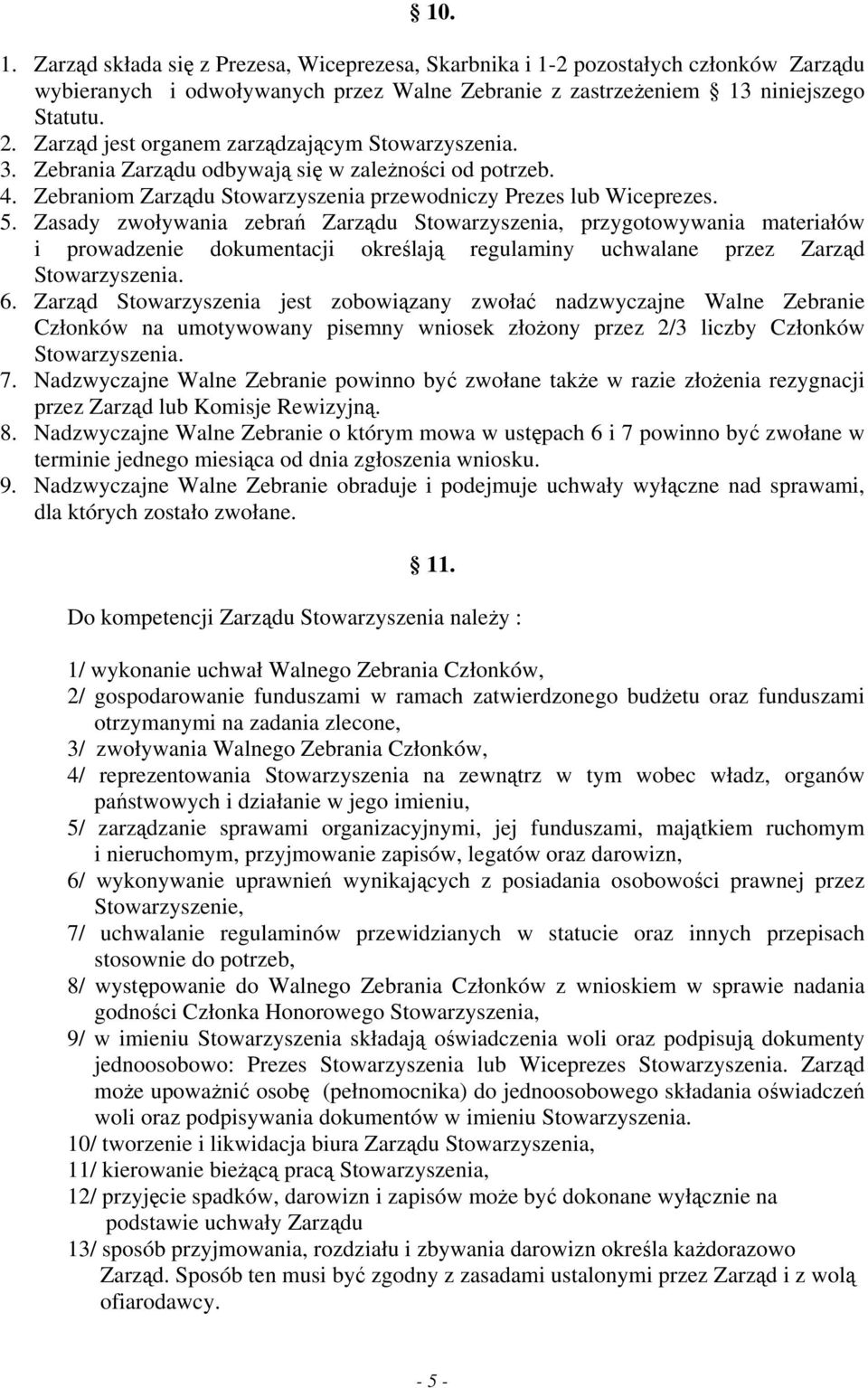 Zasady zwoływania zebrań Zarządu Stowarzyszenia, przygotowywania materiałów i prowadzenie dokumentacji określają regulaminy uchwalane przez Zarząd Stowarzyszenia. 6.