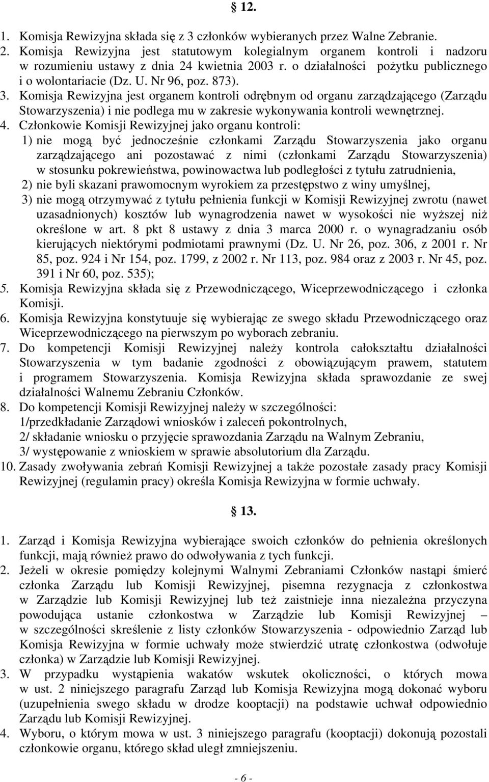 3. Komisja Rewizyjna jest organem kontroli odrębnym od organu zarządzającego (Zarządu Stowarzyszenia) i nie podlega mu w zakresie wykonywania kontroli wewnętrznej. 4.