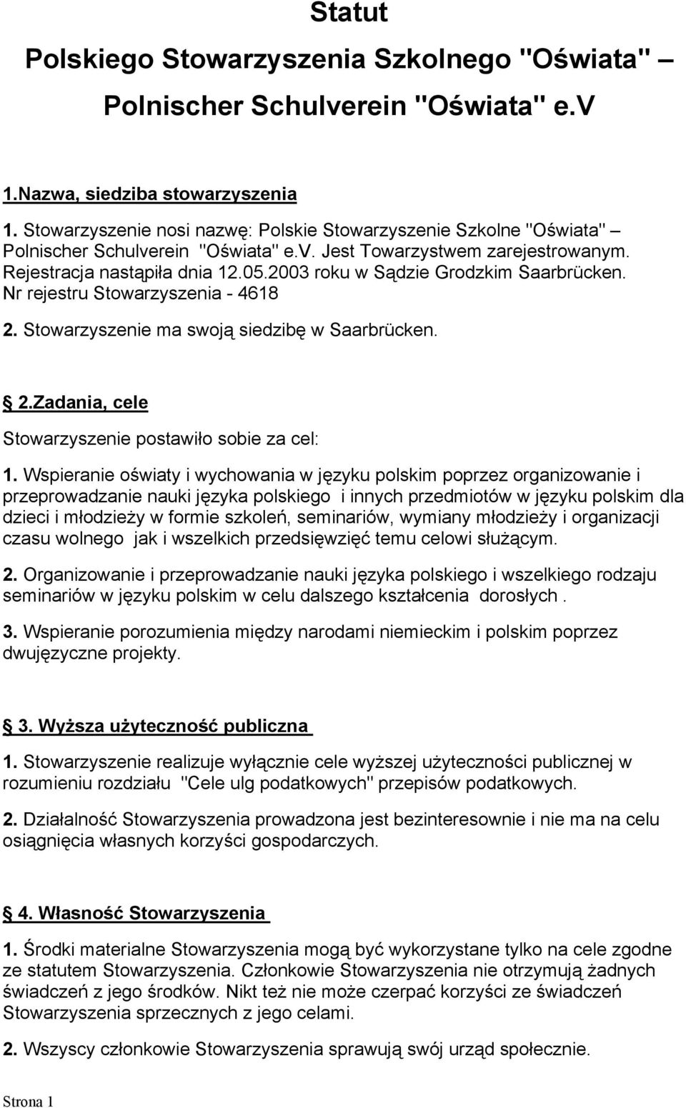 2003 roku w Sądzie Grodzkim Saarbrücken. Nr rejestru Stowarzyszenia - 4618 2. Stowarzyszenie ma swoją siedzibę w Saarbrücken. 2.Zadania, cele Stowarzyszenie postawiło sobie za cel: 1.