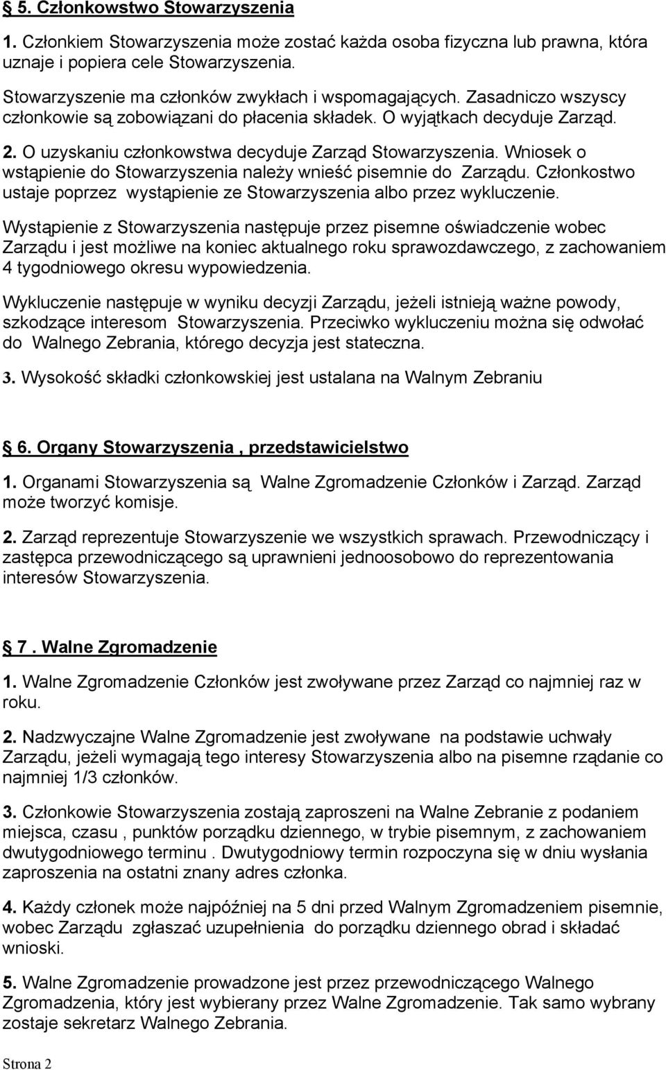 O uzyskaniu członkowstwa decyduje Zarząd Stowarzyszenia. Wniosek o wstąpienie do Stowarzyszenia należy wnieść pisemnie do Zarządu.