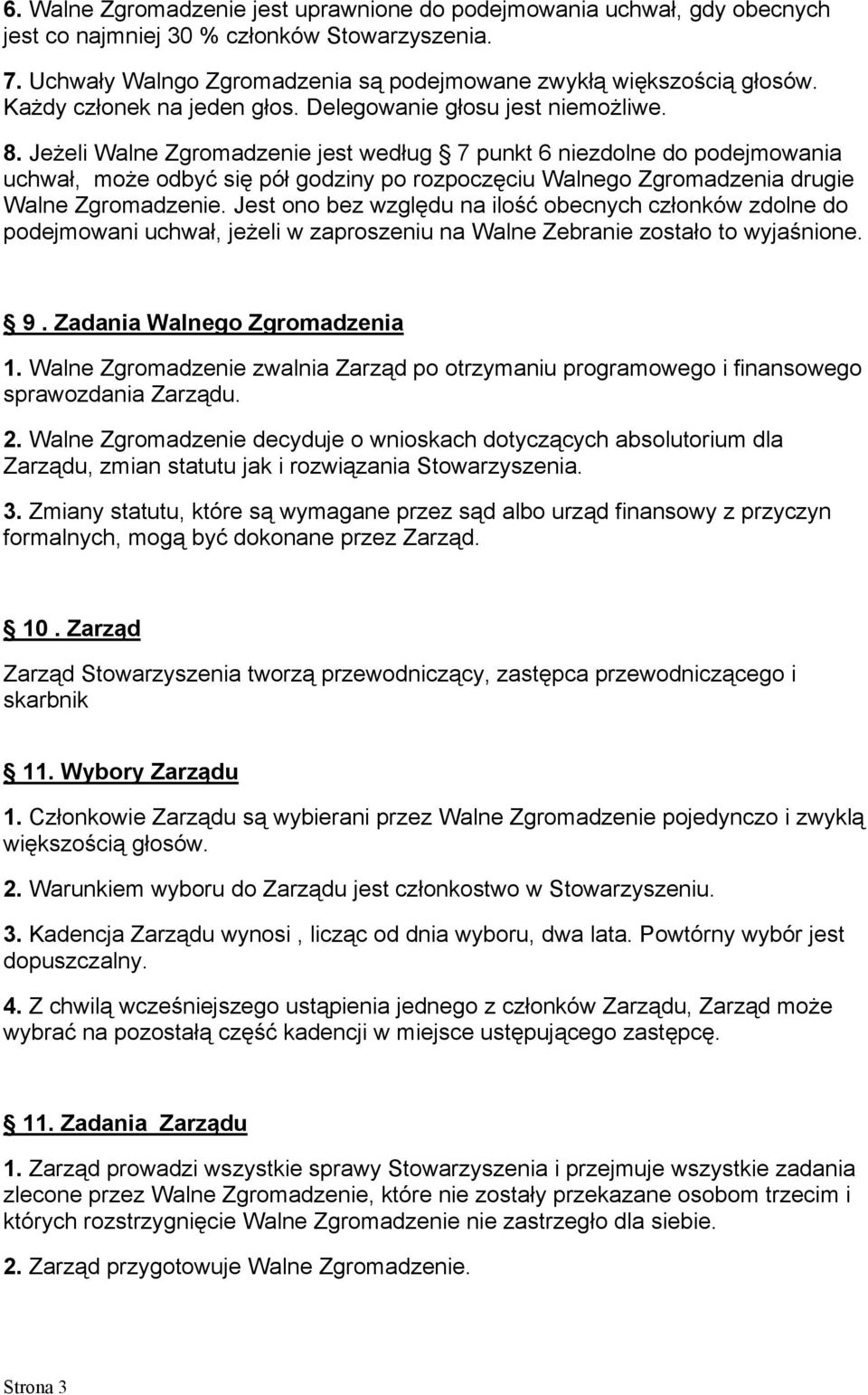 Jeżeli Walne Zgromadzenie jest według 7 punkt 6 niezdolne do podejmowania uchwał, może odbyć się pół godziny po rozpoczęciu Walnego Zgromadzenia drugie Walne Zgromadzenie.