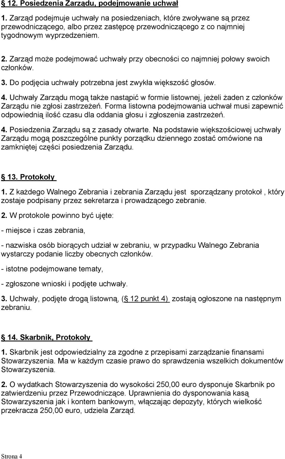 Zarząd może podejmować uchwały przy obecności co najmniej połowy swoich członków. 3. Do podjęcia uchwały potrzebna jest zwykła większość głosów. 4.