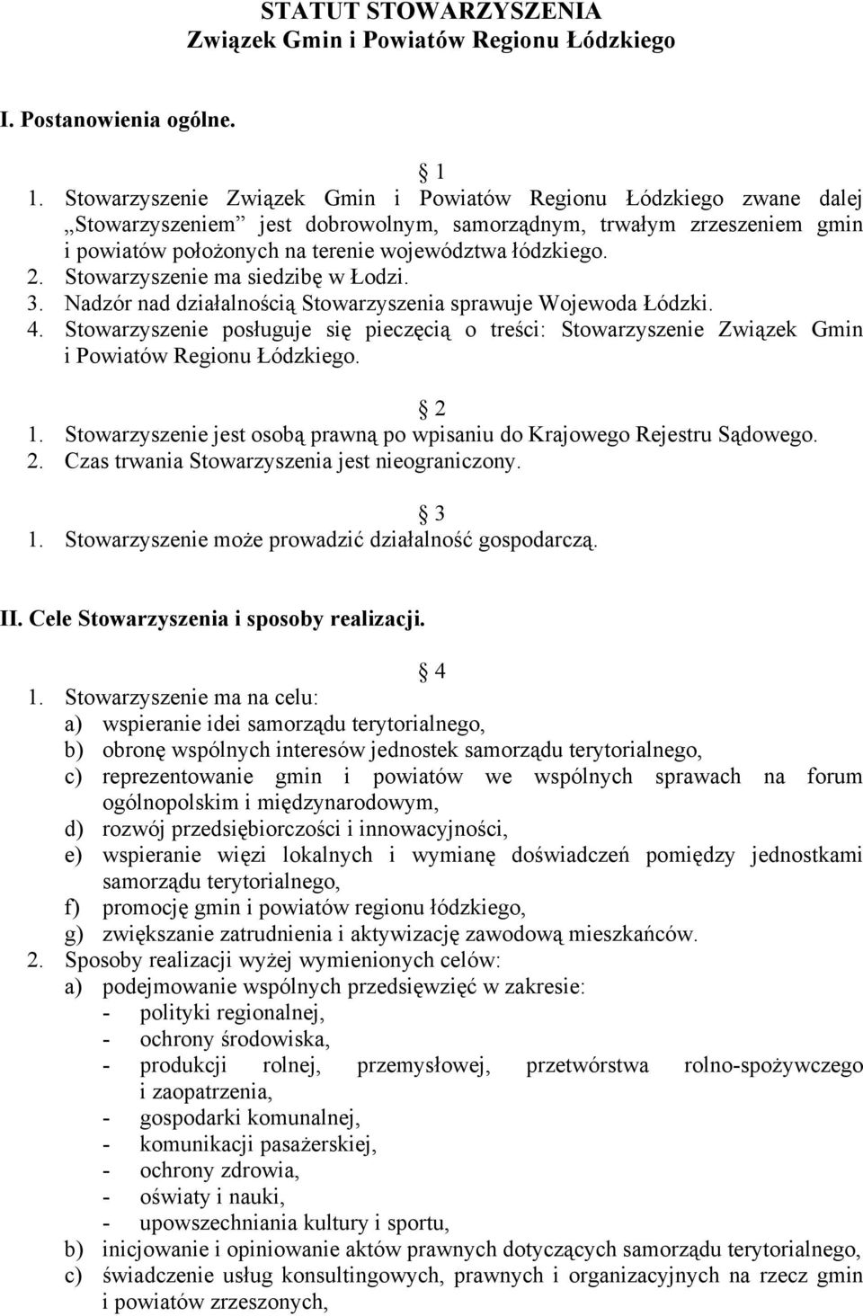 Stowarzyszenie ma siedzibę w Łodzi. 3. Nadzór nad działalnością Stowarzyszenia sprawuje Wojewoda Łódzki. 4.