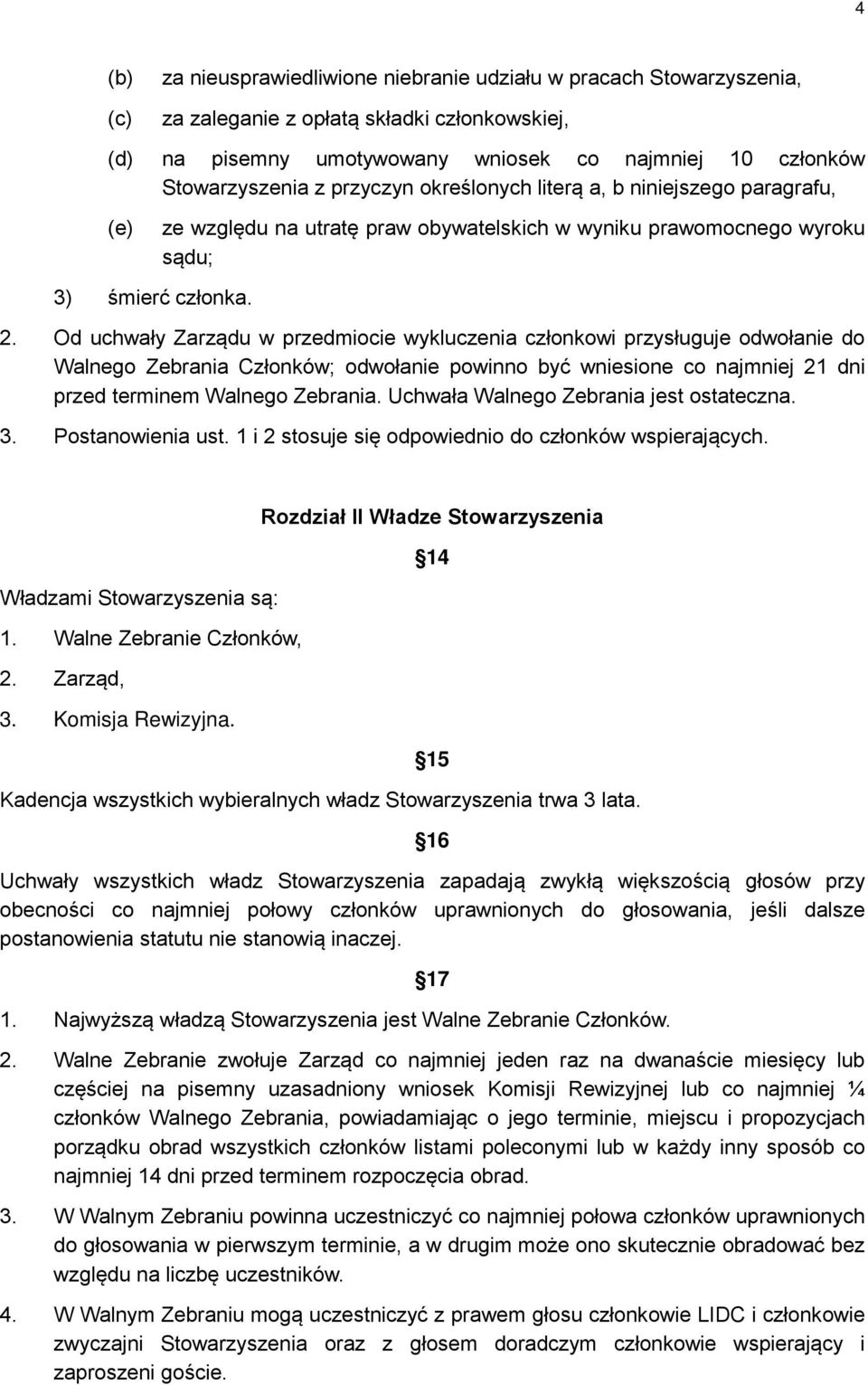 Od uchwały Zarządu w przedmiocie wykluczenia członkowi przysługuje odwołanie do Walnego Zebrania Członków; odwołanie powinno być wniesione co najmniej 21 dni przed terminem Walnego Zebrania.