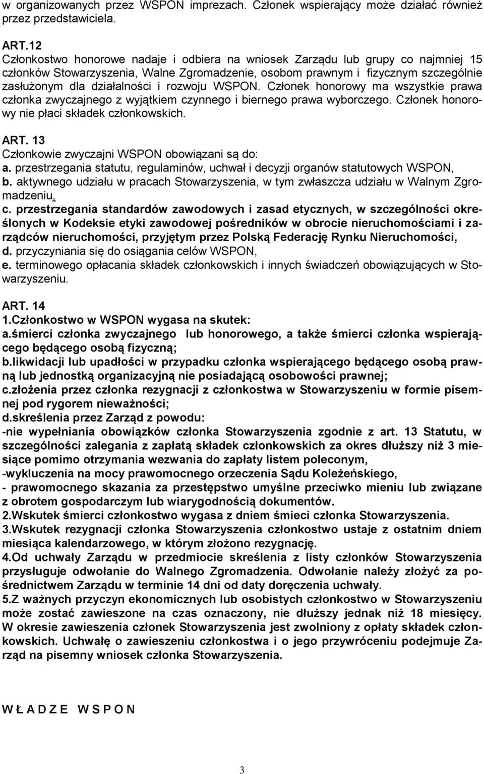 rozwoju WSPON. Członek honorowy ma wszystkie prawa członka zwyczajnego z wyjątkiem czynnego i biernego prawa wyborczego. Członek honorowy nie płaci składek członkowskich. ART.