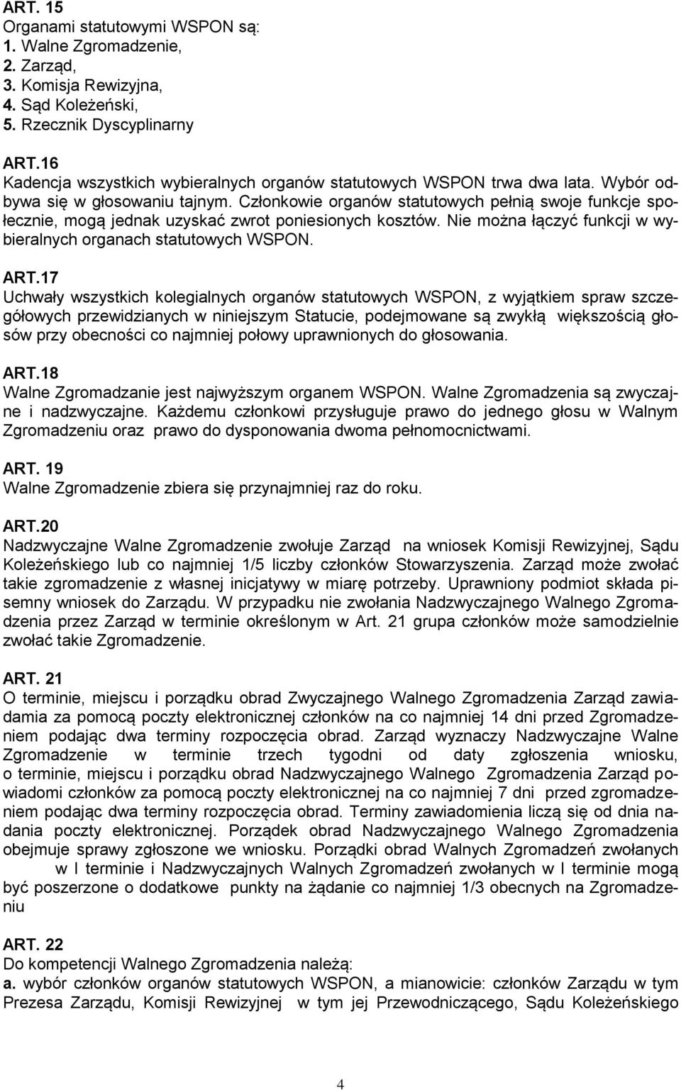 Członkowie organów statutowych pełnią swoje funkcje społecznie, mogą jednak uzyskać zwrot poniesionych kosztów. Nie można łączyć funkcji w wybieralnych organach statutowych WSPON. ART.