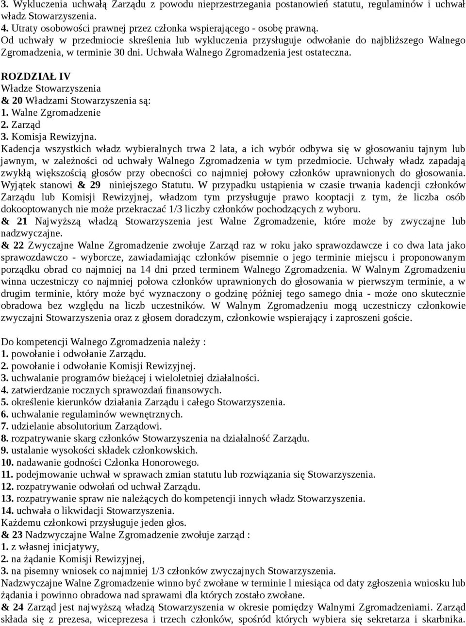 ROZDZIAŁ IV Władze Stowarzyszenia & 20 Władzami Stowarzyszenia są: 1. Walne Zgromadzenie 2. Zarząd 3. Komisja Rewizyjna.