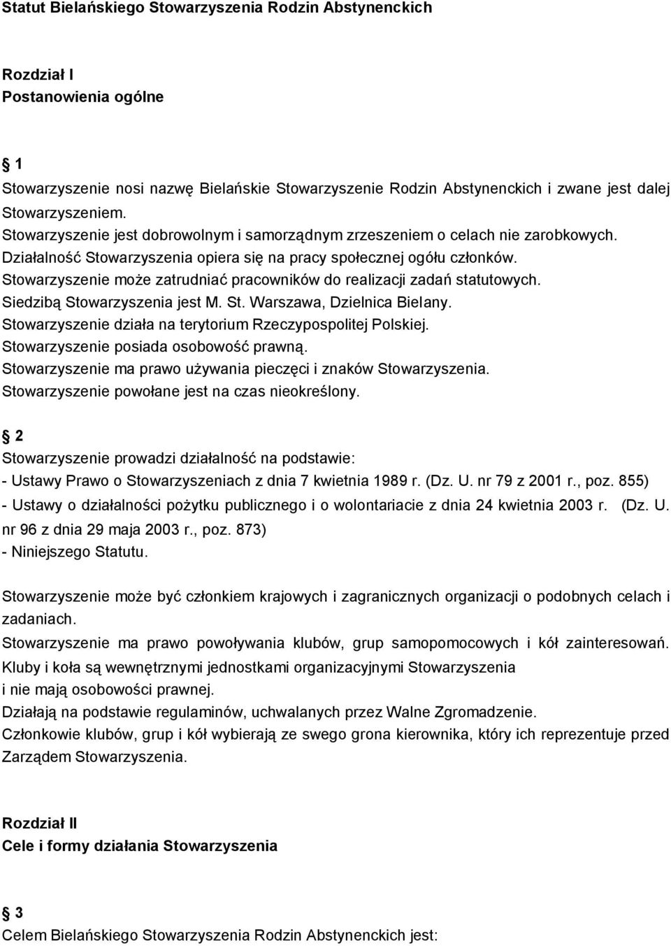 Stowarzyszenie może zatrudniać pracowników do realizacji zadań statutowych. Siedzibą Stowarzyszenia jest M. St. Warszawa, Dzielnica Bielany.