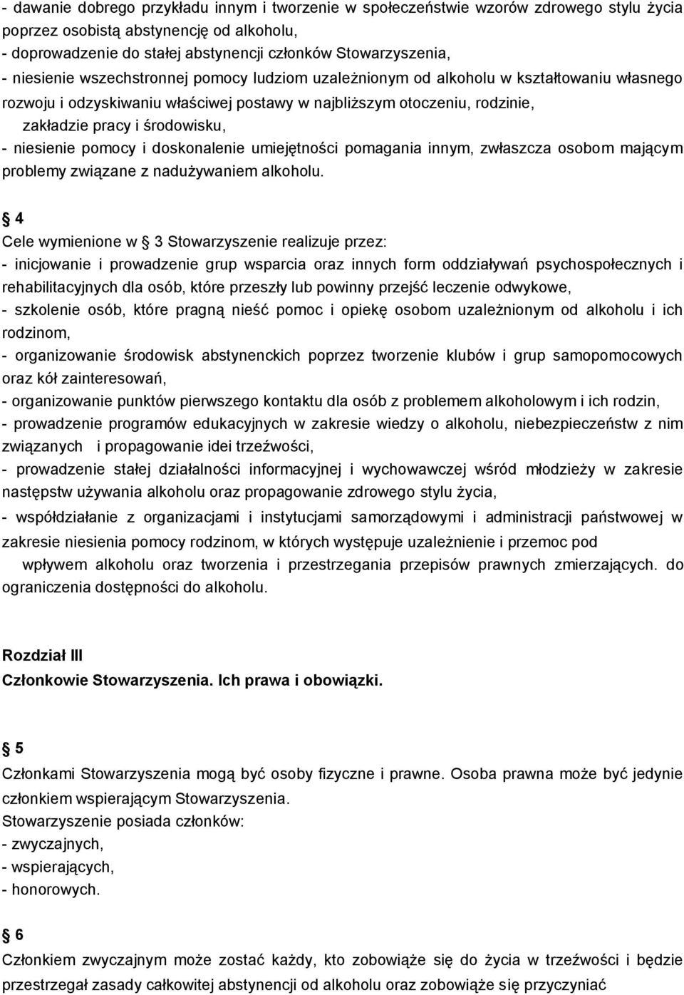 niesienie pomocy i doskonalenie umiejętności pomagania innym, zwłaszcza osobom mającym problemy związane z nadużywaniem alkoholu.