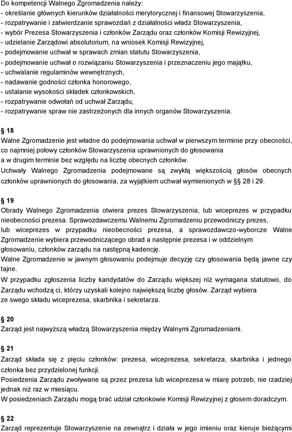 sprawach zmian statutu Stowarzyszenia, - podejmowanie uchwał o rozwiązaniu Stowarzyszenia i przeznaczeniu jego majątku, - uchwalanie regulaminów wewnętrznych, - nadawanie godności członka honorowego,