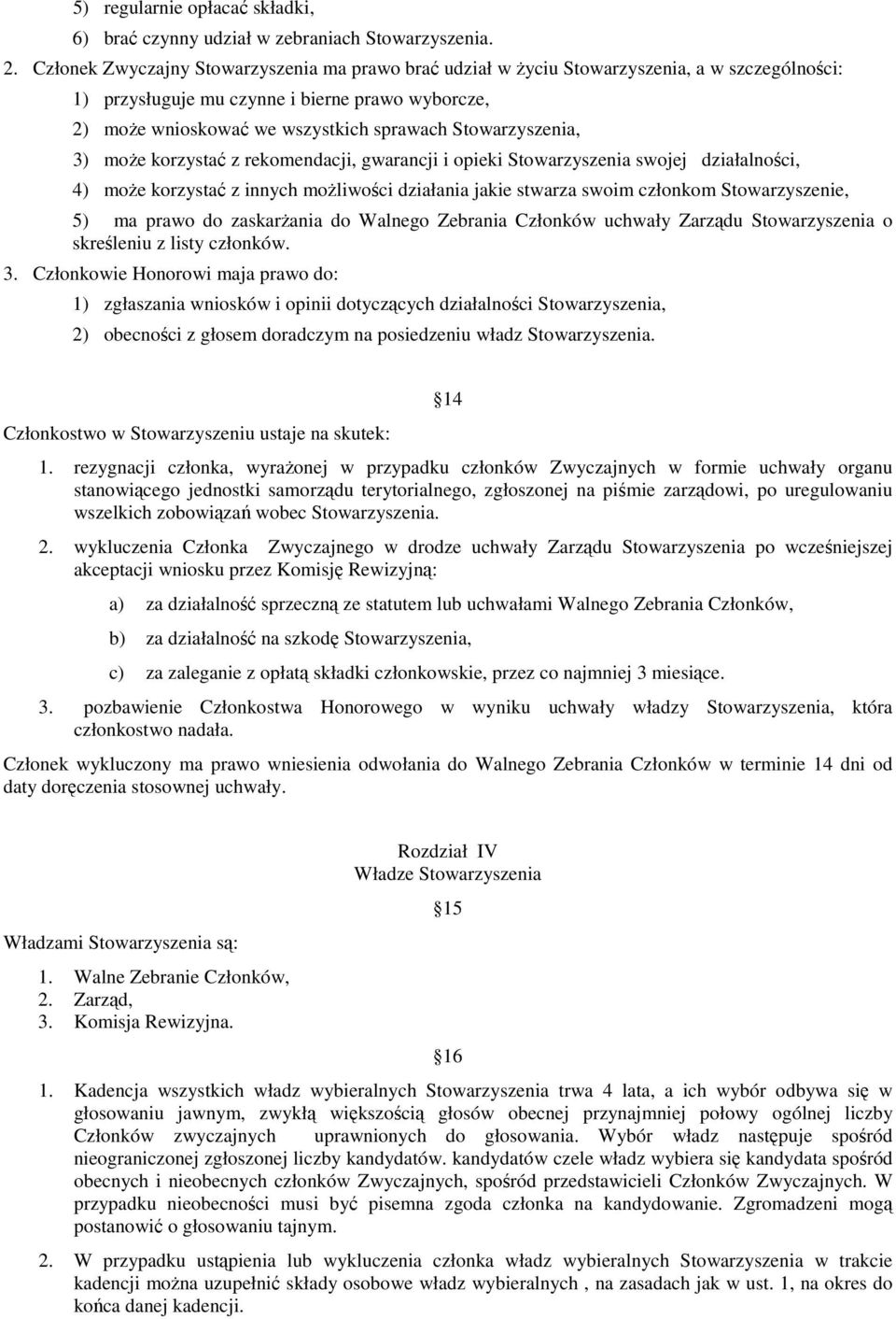 Stowarzyszenia, 3) moŝe korzystać z rekomendacji, gwarancji i opieki Stowarzyszenia swojej działalności, 4) moŝe korzystać z innych moŝliwości działania jakie stwarza swoim członkom Stowarzyszenie,