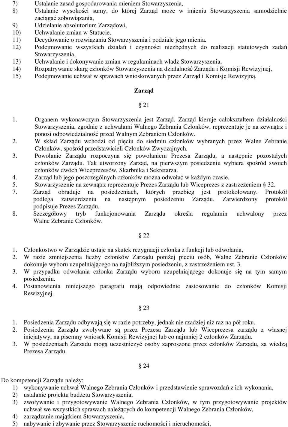 12) Podejmowanie wszystkich działań i czynności niezbędnych do realizacji statutowych zadań Stowarzyszenia, 13) Uchwalanie i dokonywanie zmian w regulaminach władz Stowarzyszenia, 14) Rozpatrywanie