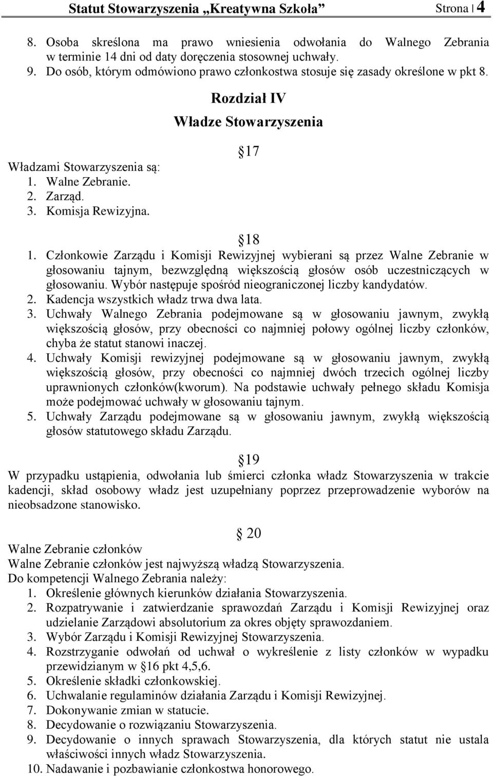 17 18 1. Członkowie Zarządu i Komisji Rewizyjnej wybierani są przez Walne Zebranie w głosowaniu tajnym, bezwzględną większością głosów osób uczestniczących w głosowaniu.