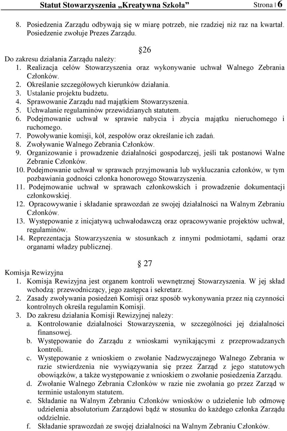 Ustalanie projektu budżetu. 4. Sprawowanie Zarządu nad majątkiem 5. Uchwalanie regulaminów przewidzianych statutem. 6. Podejmowanie uchwał w sprawie nabycia i zbycia majątku nieruchomego i ruchomego.