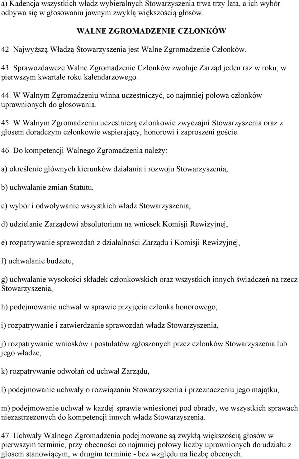 W Walnym Zgromadzeniu winna uczestniczyć, co najmniej połowa członków uprawnionych do głosowania. 45.