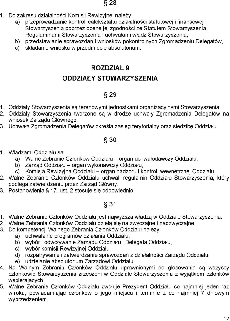 absolutorium. ROZDZIAŁ 9 ODDZIAŁY STOWARZYSZENIA 29 1. Oddziały Stowarzyszenia są terenowymi jednostkami organizacyjnymi Stowarzyszenia. 2. Oddziały Stowarzyszenia tworzone są w drodze uchwały Zgromadzenia Delegatów na wniosek Zarządu Głównego.