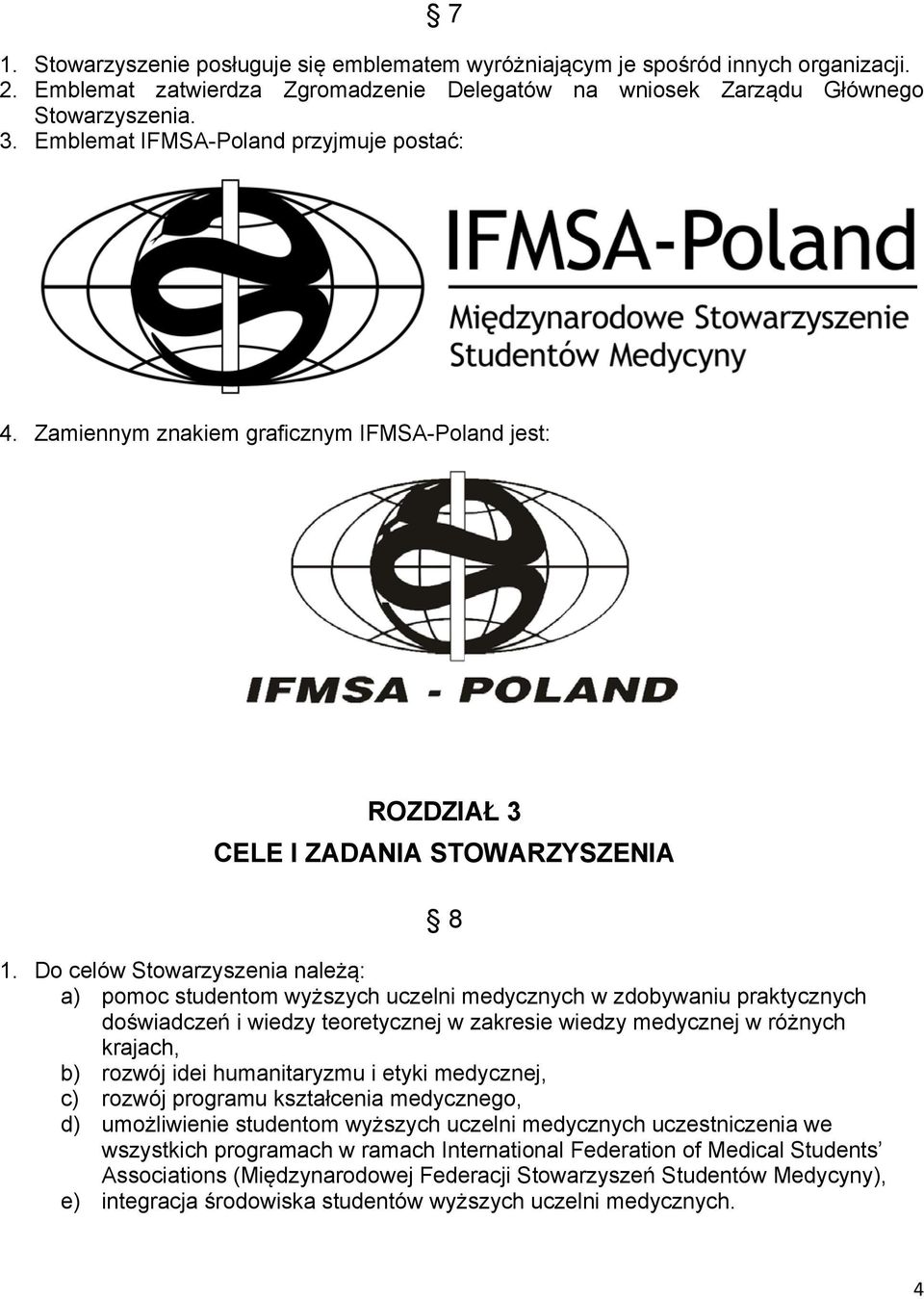 Do celów Stowarzyszenia należą: a) pomoc studentom wyższych uczelni medycznych w zdobywaniu praktycznych doświadczeń i wiedzy teoretycznej w zakresie wiedzy medycznej w różnych krajach, b) rozwój