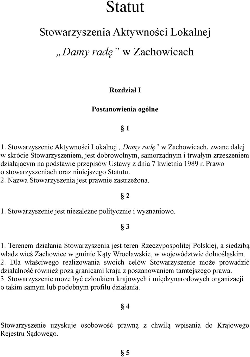 7 kwietnia 1989 r. Prawo o stowarzyszeniach oraz niniejszego Statutu. 2. Nazwa Stowarzyszenia jest prawnie zastrzeżona. 2 1. Stowarzyszenie jest niezależne politycznie i wyznaniowo. 3 1.