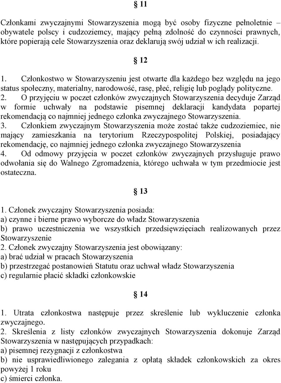 Członkostwo w Stowarzyszeniu jest otwarte dla każdego bez względu na jego status społeczny, materialny, narodowość, rasę, płeć, religię lub poglądy polityczne. 2.