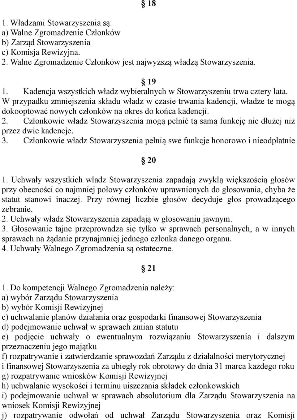 W przypadku zmniejszenia składu władz w czasie trwania kadencji, władze te mogą dokooptować nowych członków na okres do końca kadencji. 2.