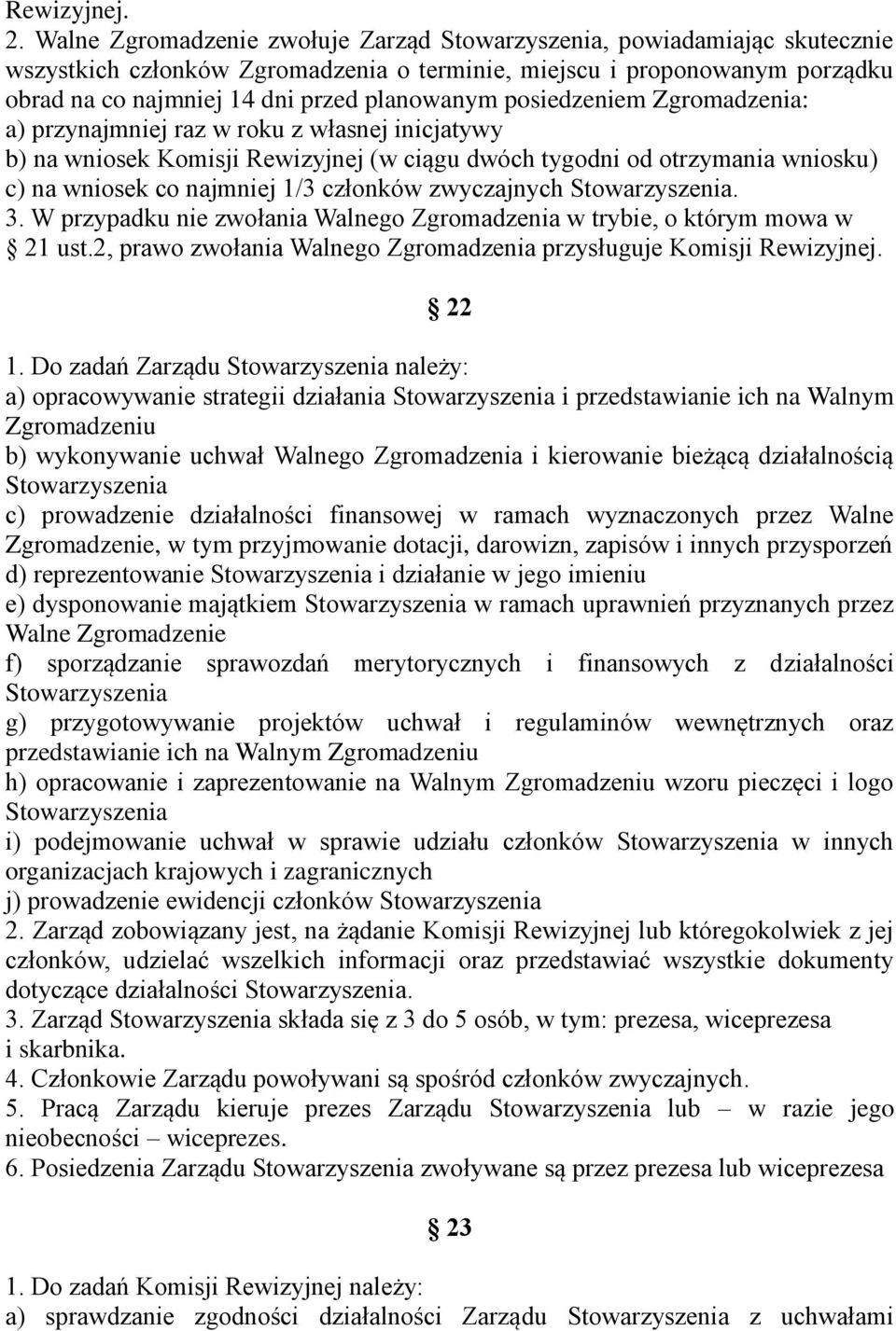 posiedzeniem Zgromadzenia: a) przynajmniej raz w roku z własnej inicjatywy b) na wniosek Komisji Rewizyjnej (w ciągu dwóch tygodni od otrzymania wniosku) c) na wniosek co najmniej 1/3 członków