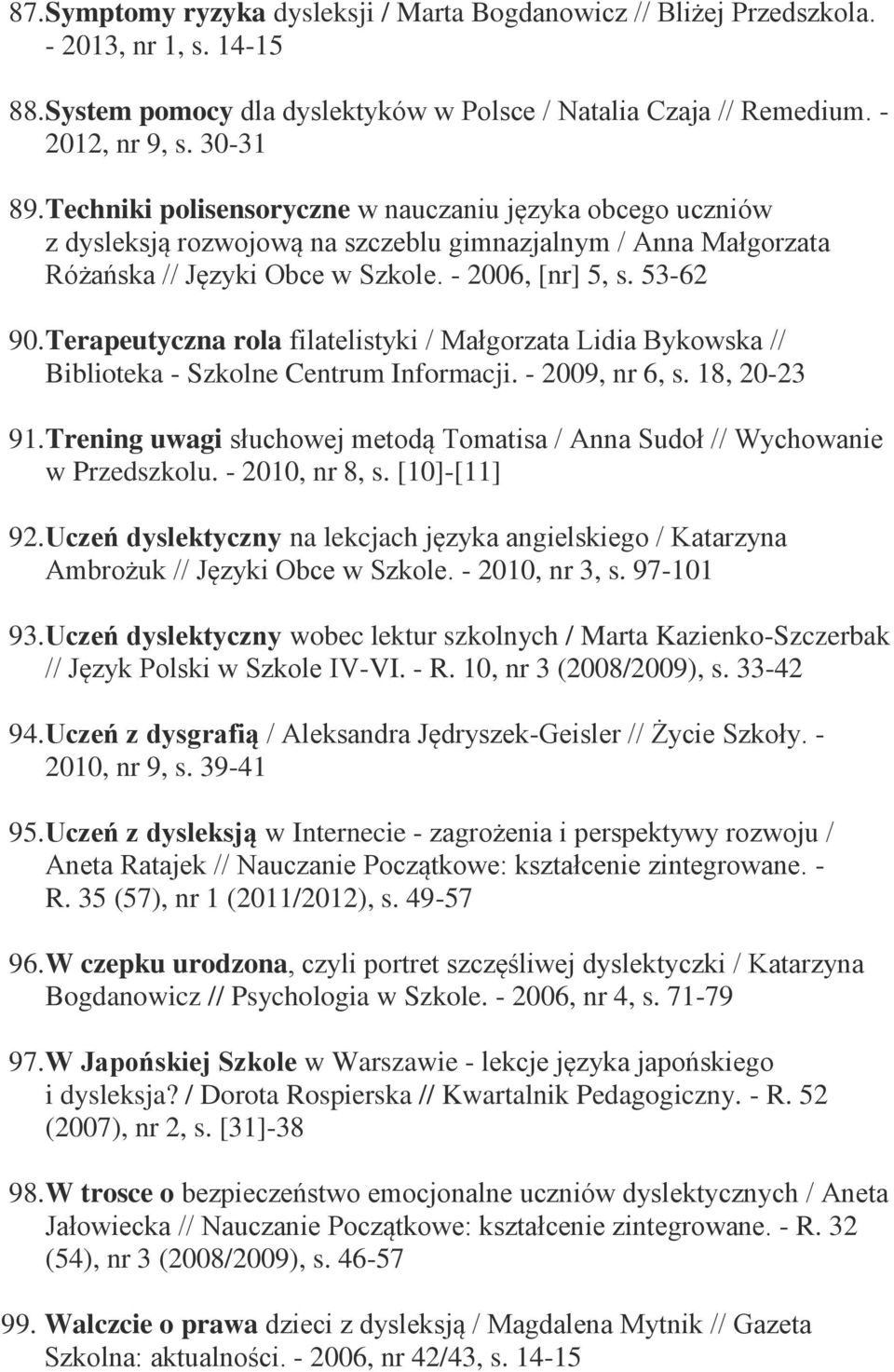 Terapeutyczna rola filatelistyki / Małgorzata Lidia Bykowska // Biblioteka - Szkolne Centrum Informacji. - 2009, nr 6, s. 18, 20-23 91.