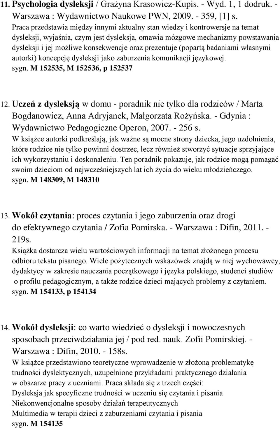 prezentuje (popartą badaniami własnymi autorki) koncepcję dysleksji jako zaburzenia komunikacji językowej. sygn. M 152535, M 152536, p 152537 12.