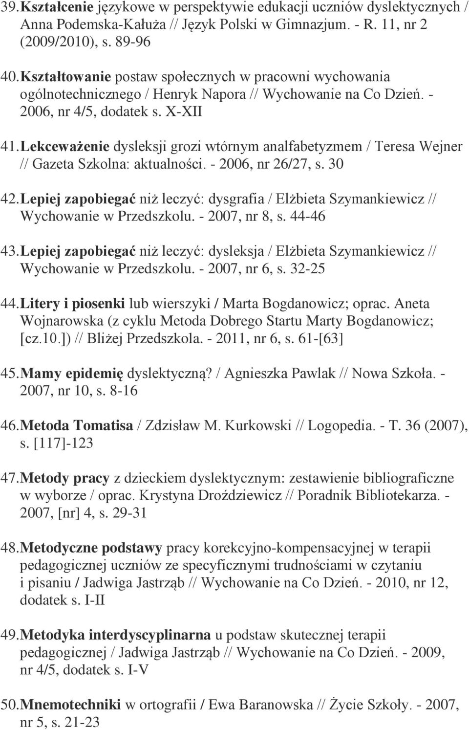 Lekceważenie dysleksji grozi wtórnym analfabetyzmem / Teresa Wejner // Gazeta Szkolna: aktualności. - 2006, nr 26/27, s. 30 42.