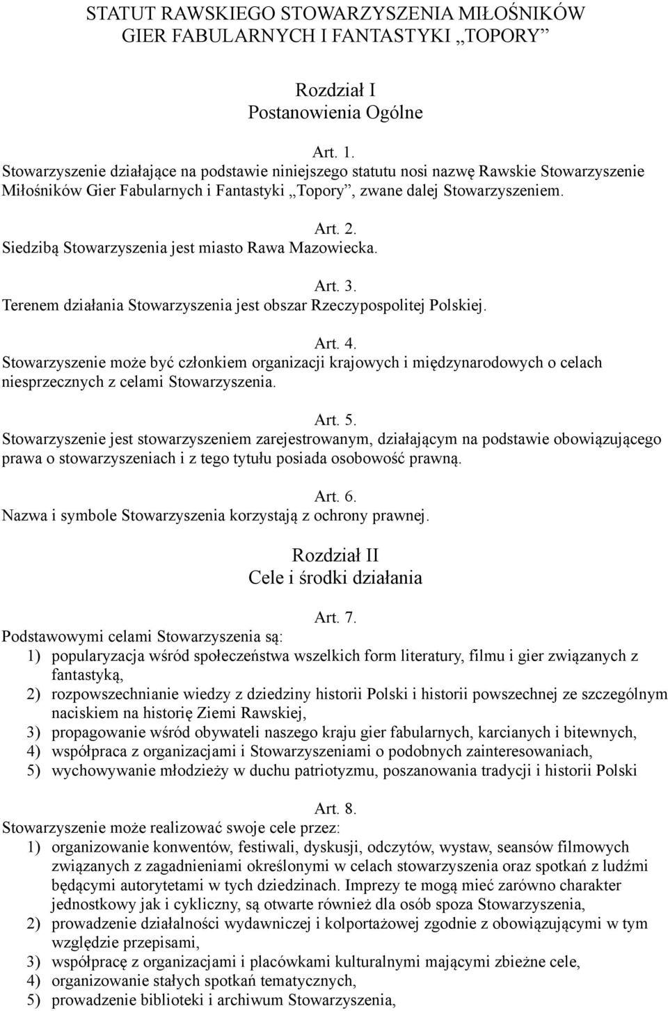 Siedzibą Stowarzyszenia jest miasto Rawa Mazowiecka. Art. 3. Terenem działania Stowarzyszenia jest obszar Rzeczypospolitej Polskiej. Art. 4.