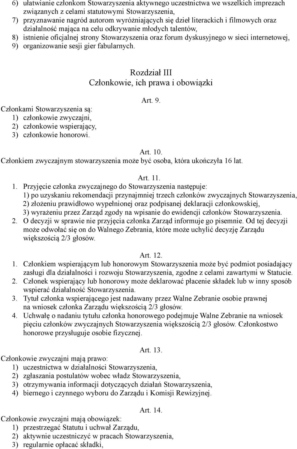 fabularnych. Rozdział III Członkowie, ich prawa i obowiązki Członkami Stowarzyszenia są: 1) członkowie zwyczajni, 2) członkowie wspierający, 3) członkowie honorowi. Art. 9. Art. 10.