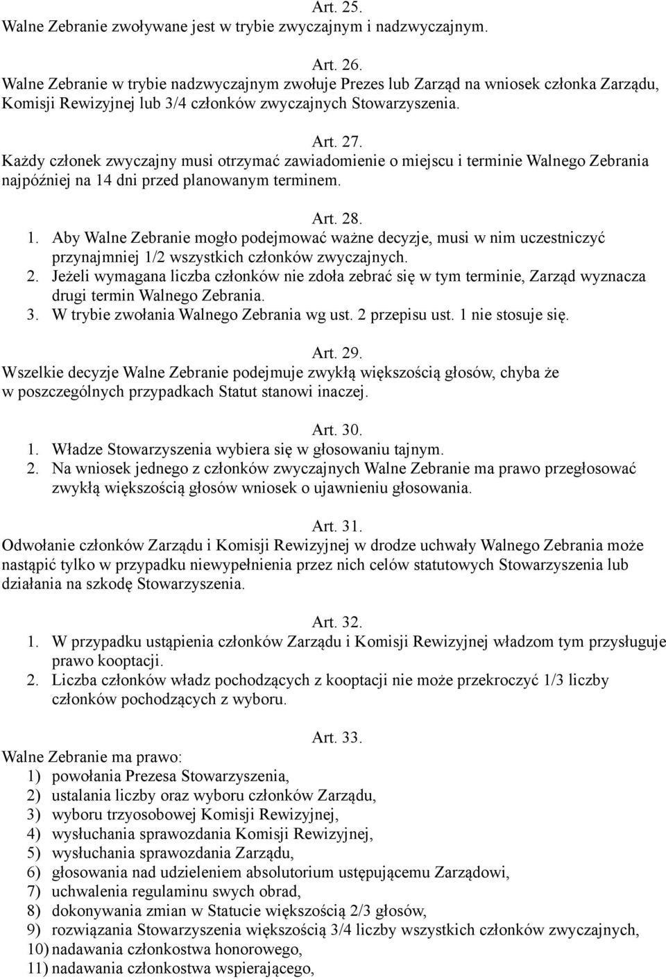 Każdy członek zwyczajny musi otrzymać zawiadomienie o miejscu i terminie Walnego Zebrania najpóźniej na 14