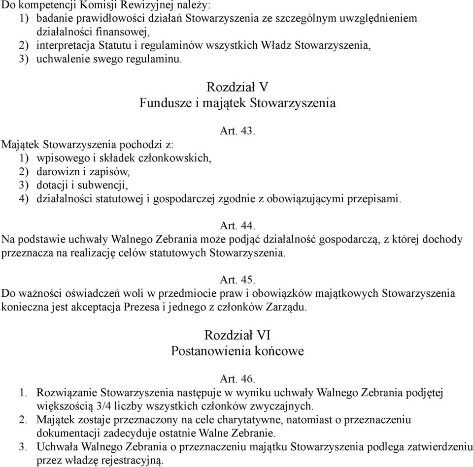 Majątek Stowarzyszenia pochodzi z: 1) wpisowego i składek członkowskich, 2) darowizn i zapisów, 3) dotacji i subwencji, 4) działalności statutowej i gospodarczej zgodnie z obowiązującymi przepisami.