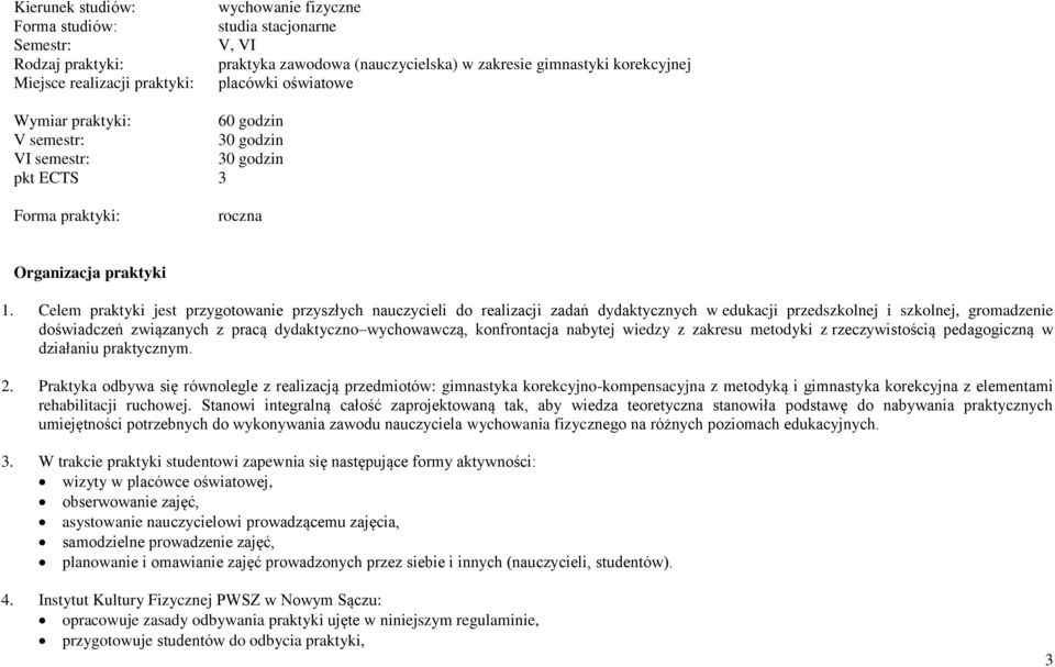 Celem praktyki jest przygotowanie przyszłych nauczycieli do realizacji zadań dydaktycznych w edukacji przedszkolnej i szkolnej, gromadzenie doświadczeń związanych z pracą dydaktyczno wychowawczą,