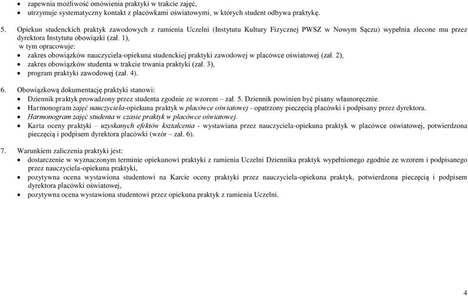 1), w tym opracowuje: zakres obowiązków nauczyciela-opiekuna studenckiej praktyki zawodowej w placówce oświatowej (zał. 2), zakres obowiązków studenta w trakcie trwania praktyki (zał.