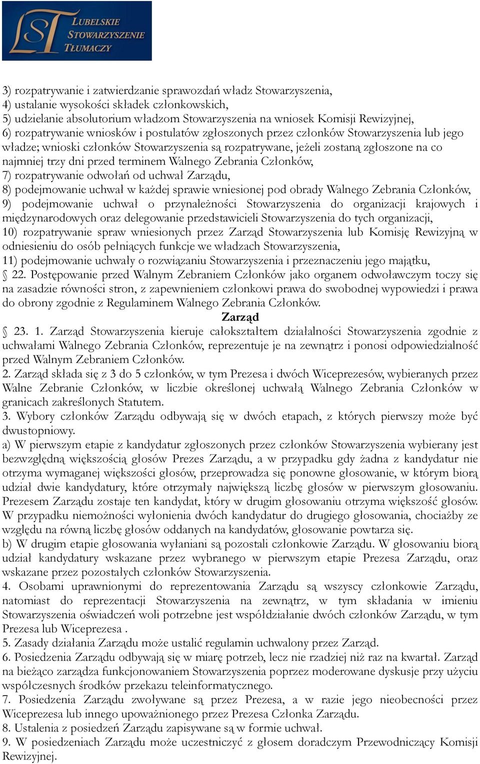 terminem Walnego Zebrania Członków, 7) rozpatrywanie odwołań od uchwał Zarządu, 8) podejmowanie uchwał w każdej sprawie wniesionej pod obrady Walnego Zebrania Członków, 9) podejmowanie uchwał o