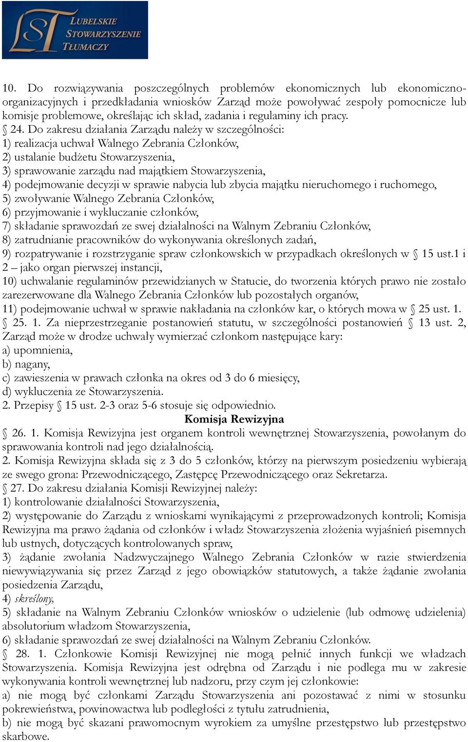 Do zakresu działania Zarządu należy w szczególności: 1) realizacja uchwał Walnego Zebrania Członków, 2) ustalanie budżetu Stowarzyszenia, 3) sprawowanie zarządu nad majątkiem Stowarzyszenia, 4)