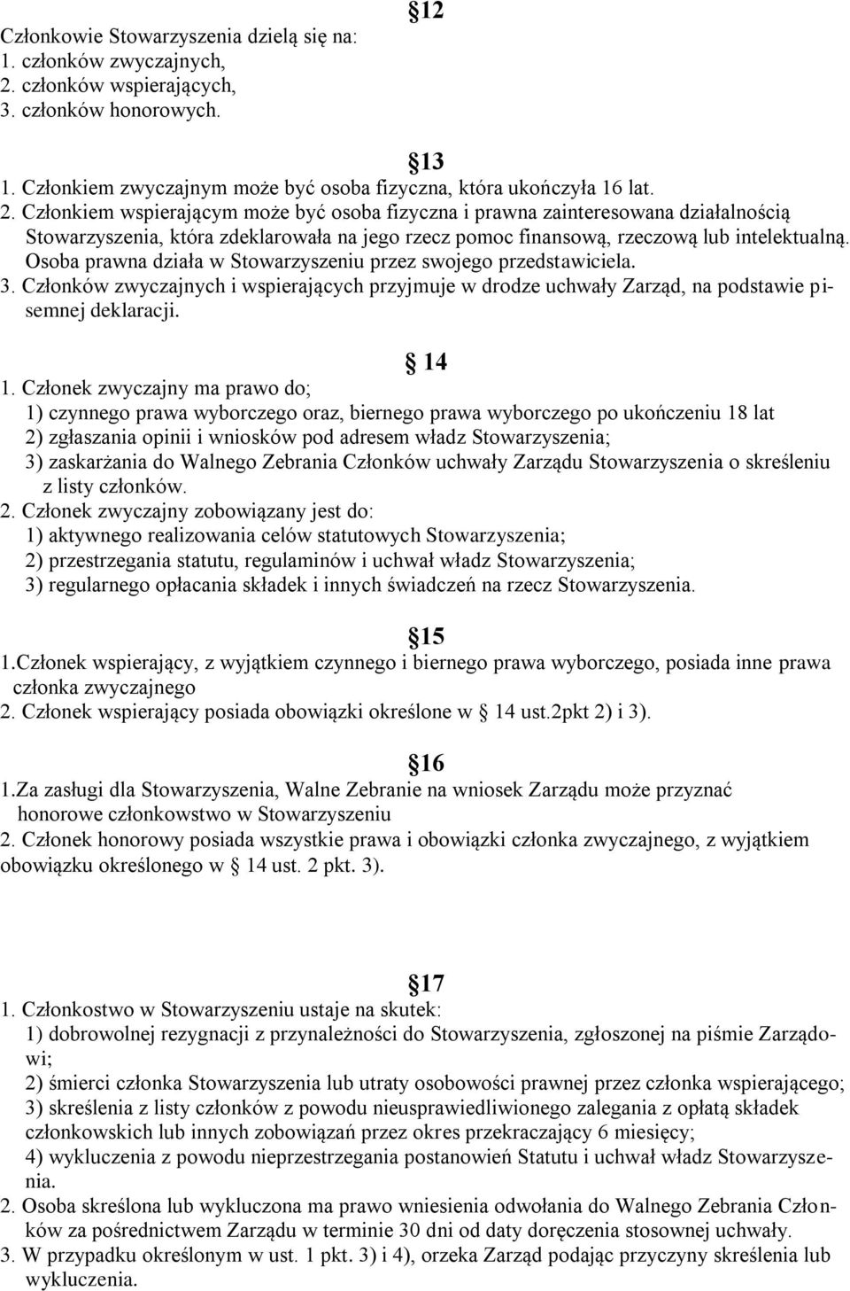 Członkiem wspierającym może być osoba fizyczna i prawna zainteresowana działalnością Stowarzyszenia, która zdeklarowała na jego rzecz pomoc finansową, rzeczową lub intelektualną.