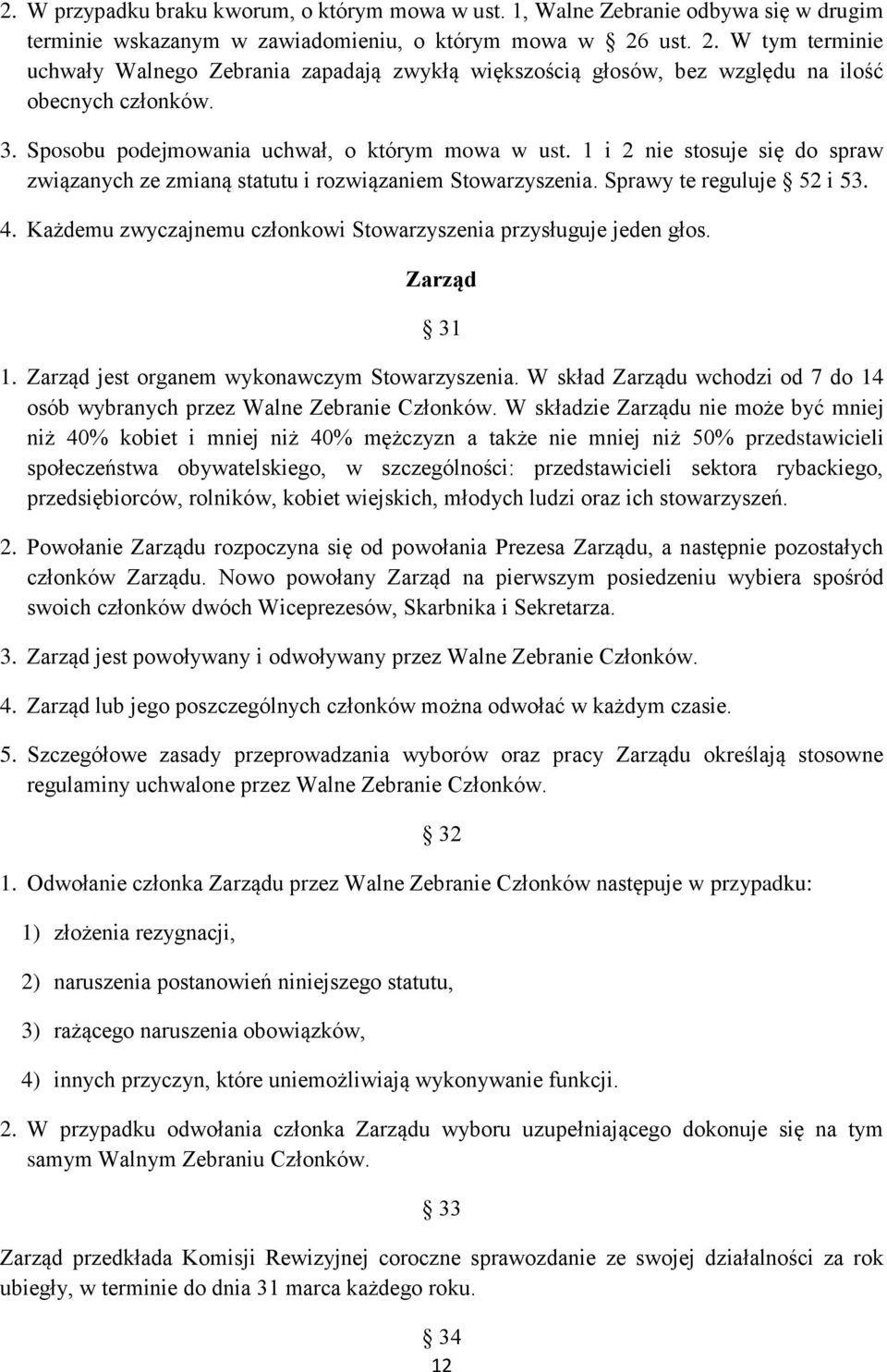 1 i 2 nie stosuje się do spraw związanych ze zmianą statutu i rozwiązaniem Stowarzyszenia. Sprawy te reguluje 52 i 53. 4. Każdemu zwyczajnemu członkowi Stowarzyszenia przysługuje jeden głos.