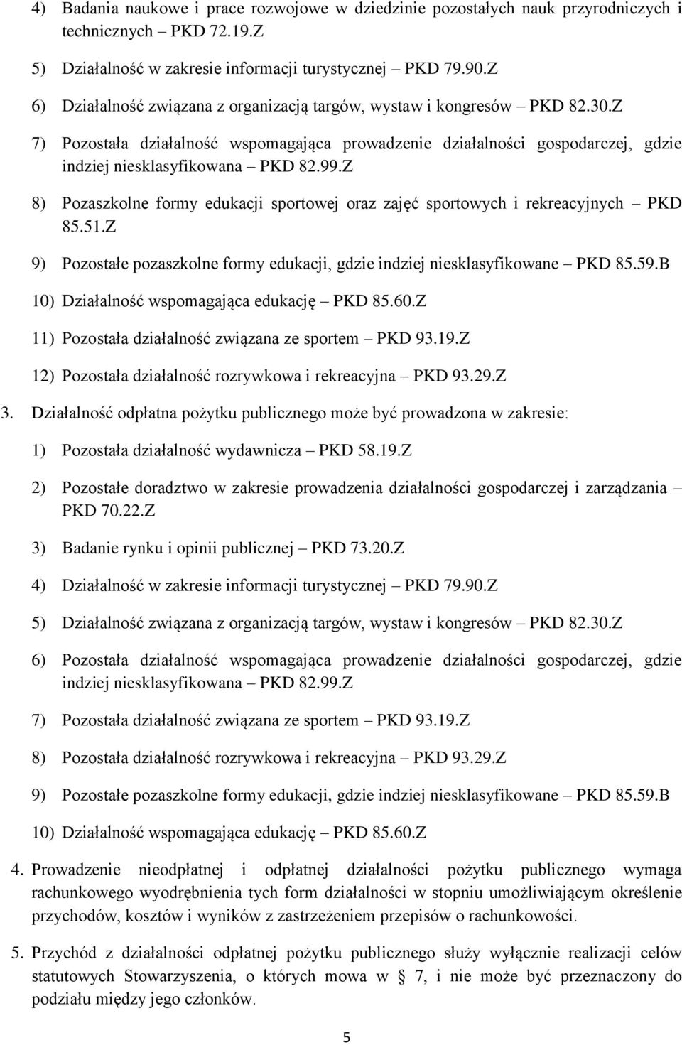 Z 8) Pozaszkolne formy edukacji sportowej oraz zajęć sportowych i rekreacyjnych PKD 85.51.Z 9) Pozostałe pozaszkolne formy edukacji, gdzie indziej niesklasyfikowane PKD 85.59.