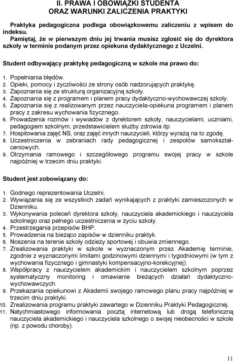 Student odbywający praktykę pedagogiczną w szkole ma prawo do: 1. Popełniania błędów. 2. Opieki, pomocy i życzliwości ze strony osób nadzorujących praktykę. 3.