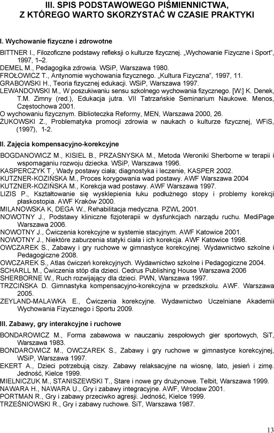 , Teoria fizycznej edukacji. WSiP, Warszawa 1997. LEWANDOWSKI M., W poszukiwaniu sensu szkolnego wychowania fizycznego. [W:] K. Denek, T.M. Zimny (red.), Edukacja jutra.