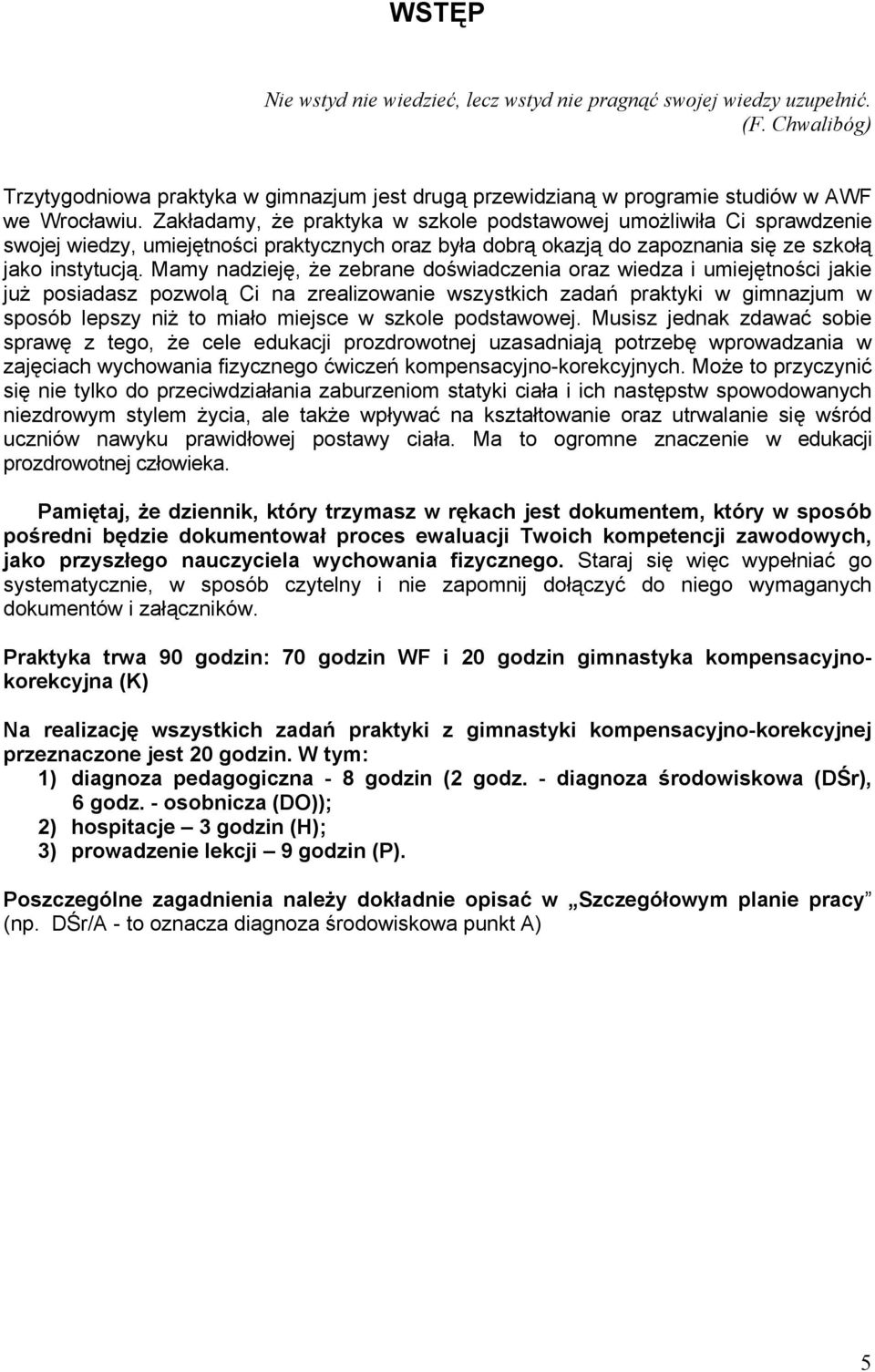 Mamy nadzieję, że zebrane doświadczenia oraz wiedza i umiejętności jakie już posiadasz pozwolą Ci na zrealizowanie wszystkich zadań praktyki w gimnazjum w sposób lepszy niż to miało miejsce w szkole