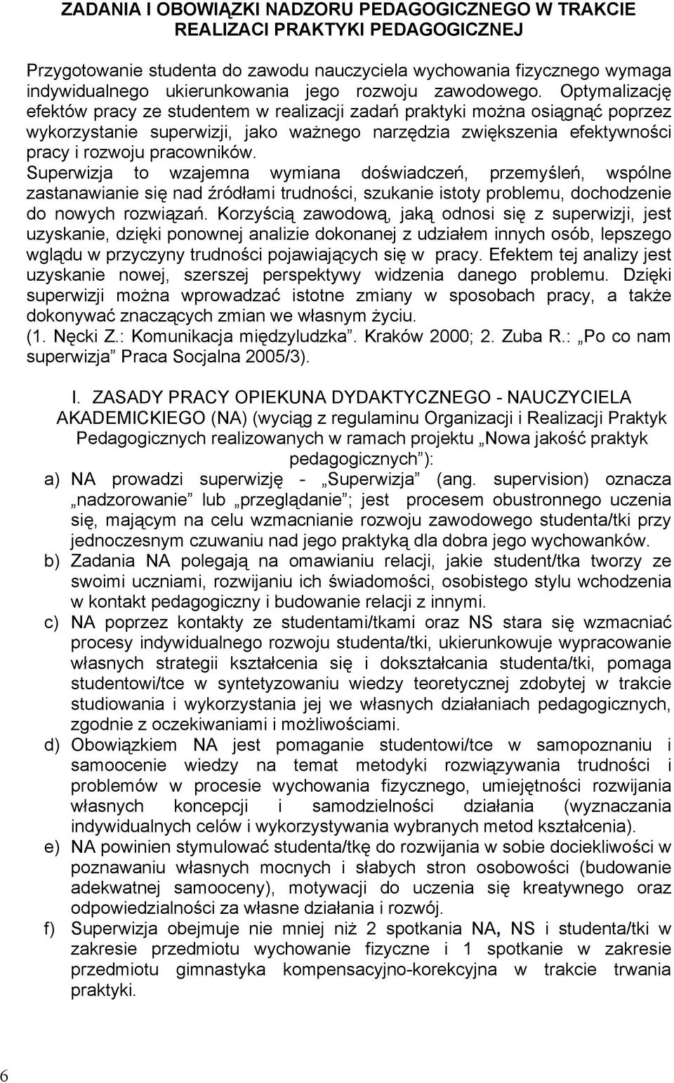 Optymalizację efektów pracy ze studentem w realizacji zadań praktyki można osiągnąć poprzez wykorzystanie superwizji, jako ważnego narzędzia zwiększenia efektywności pracy i rozwoju pracowników.